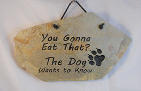 You Gonna Eat That? The Dog Wants to Know
funny engraved stone sign