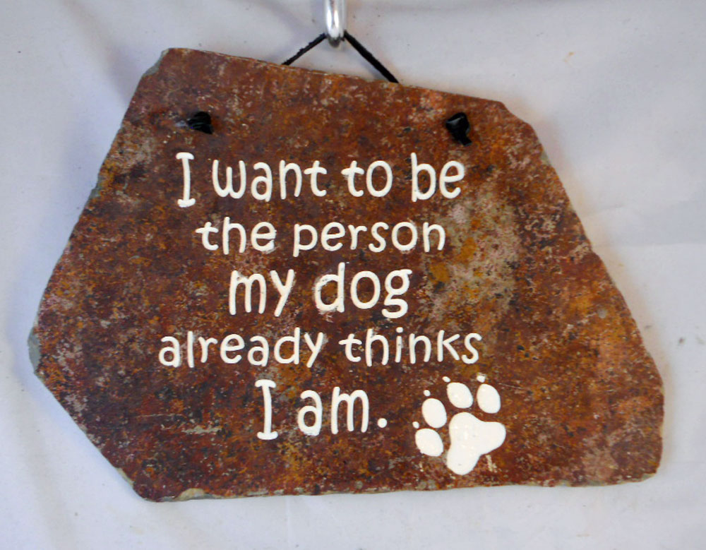 I want to be the person my dog already thinks I am.
funny engraved stone sign