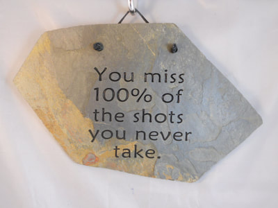 You Miss 100% of The Shots You Never Take
engraved stone sign