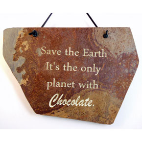 Save the Earth it's the only planet with Chocolate
funny engraved stone sign 