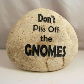 Don't Piss Off The Gnomes
engraved stone sign
