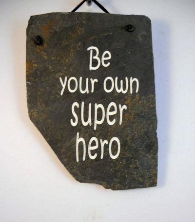 Be your own super hero
engraved stone sign