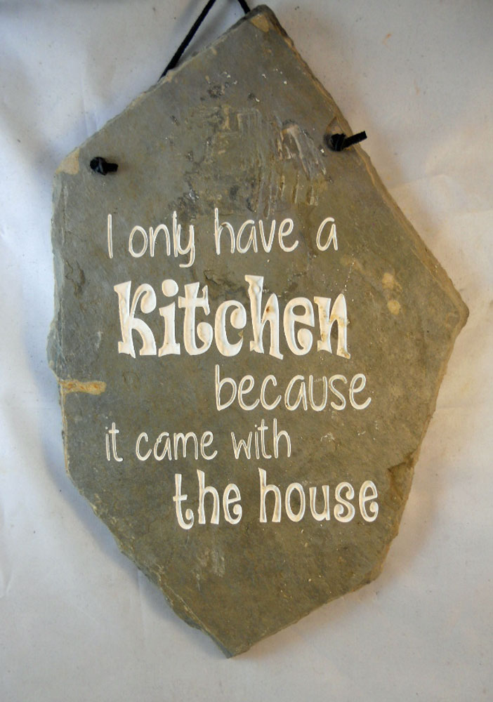 I only have a Kitchen because it came with the house
funny engraved stone sign