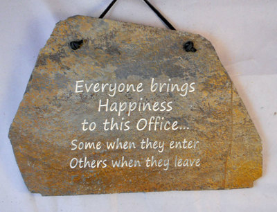 Everyone brings Happiness to this Office...some when they enter Others when they leave
funny engraved stone sign
