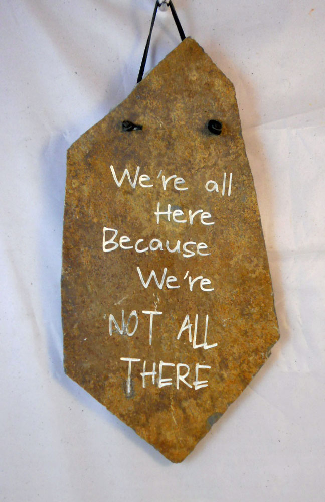 We're all Here Because We're Not All There
funny engraved stone sign